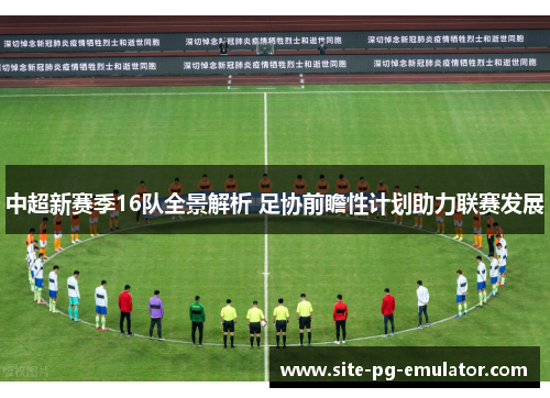 中超新赛季16队全景解析 足协前瞻性计划助力联赛发展