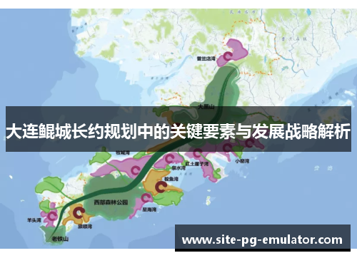 大连鲲城长约规划中的关键要素与发展战略解析 大连鲲城长约规划中的关键要素与发展战略解析