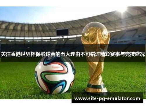 关注香港世界杯保龄球赛的五大理由不可错过精彩赛事与竞技盛况