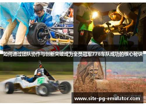 如何通过团队协作与创新突破成为全员冠军778车队成功的核心秘诀 如何通过团队协作与创新突破成为全员冠军778车队成功的核心秘诀
