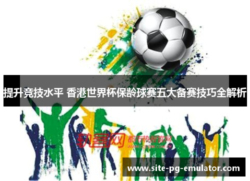 提升竞技水平 香港世界杯保龄球赛五大备赛技巧全解析 提升竞技水平 香港世界杯保龄球赛五大备赛技巧全解析