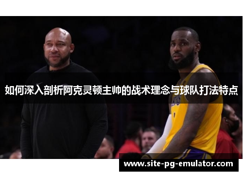 如何深入剖析阿克灵顿主帅的战术理念与球队打法特点 如何深入剖析阿克灵顿主帅的战术理念与球队打法特点