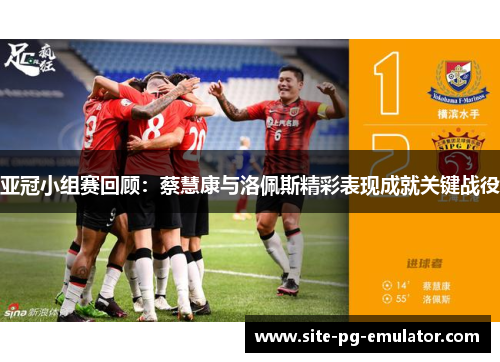 亚冠小组赛回顾:蔡慧康与洛佩斯精彩表现成就关键战役 亚冠小组赛回顾:蔡慧康与洛佩斯精彩表现成就关键战役