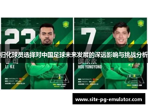 归化球员选择对中国足球未来发展的深远影响与挑战分析 归化球员选择对中国足球未来发展的深远影响与挑战分析