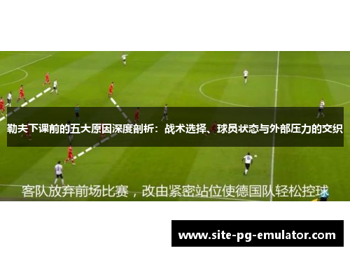 勒夫下课前的五大原因深度剖析:战术选择、球员状态与外部压力的交织 勒夫下课前的五大原因深度剖析:战术选择、球员状态与外部压力的交织