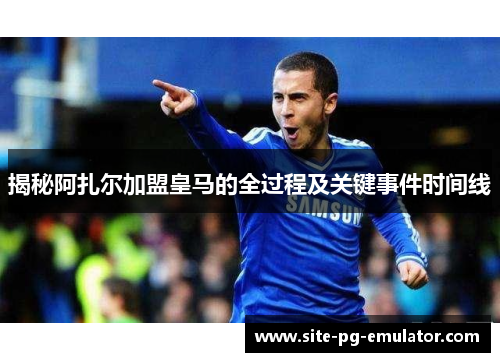 揭秘阿扎尔加盟皇马的全过程及关键事件时间线