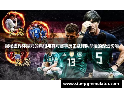 揭秘世界杯魔咒的真相与其对赛事历史及球队命运的深远影响