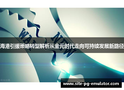 海港引援策略转型解析从金元时代走向可持续发展新路径