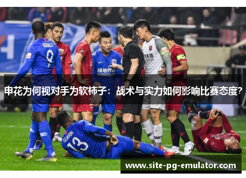 申花为何视对手为软柿子：战术与实力如何影响比赛态度？