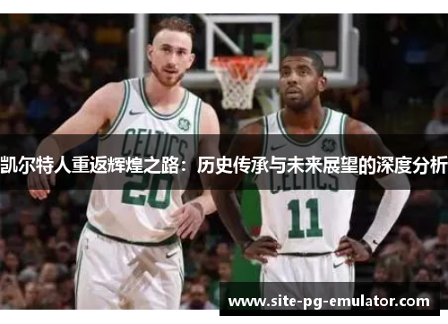 凯尔特人重返辉煌之路：历史传承与未来展望的深度分析