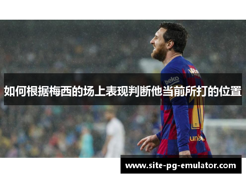 如何根据梅西的场上表现判断他当前所打的位置 如何根据梅西的场上表现判断他当前所打的位置