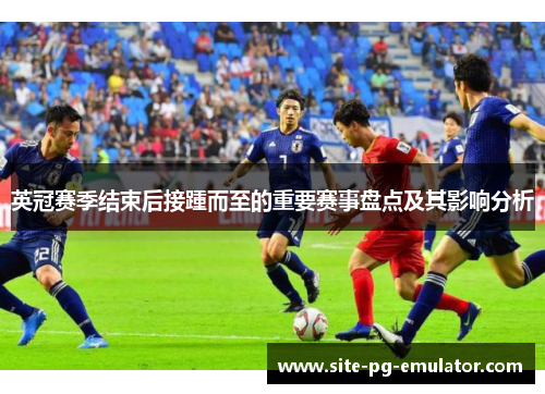 英冠赛季结束后接踵而至的重要赛事盘点及其影响分析