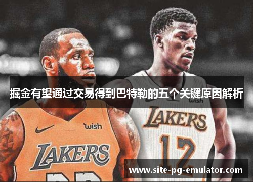 掘金有望通过交易得到巴特勒的五个关键原因解析