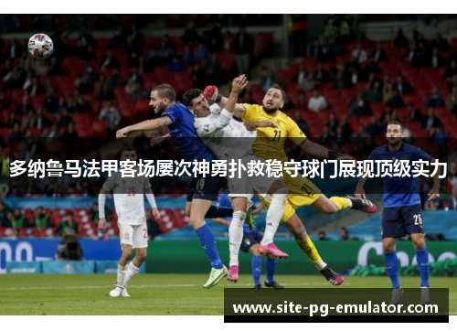 多纳鲁马法甲客场屡次神勇扑救稳守球门展现顶级实力