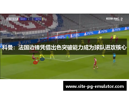 科曼：法国边锋凭借出色突破能力成为球队进攻核心