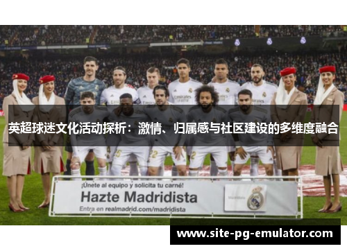 英超球迷文化活动探析:激情、归属感与社区建设的多维度融合 英超球迷文化活动探析:激情、归属感与社区建设的多维度融合